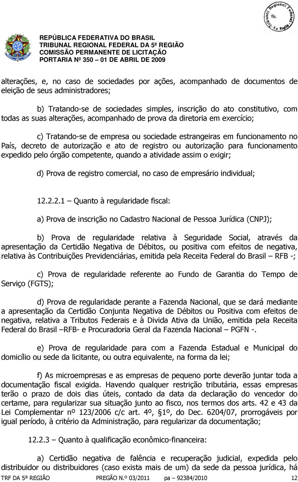 funcionamento expedido pelo órgão competente, quando a atividade assim o exigir; d) Prova de registro comercial, no caso de empresário individual; 12.