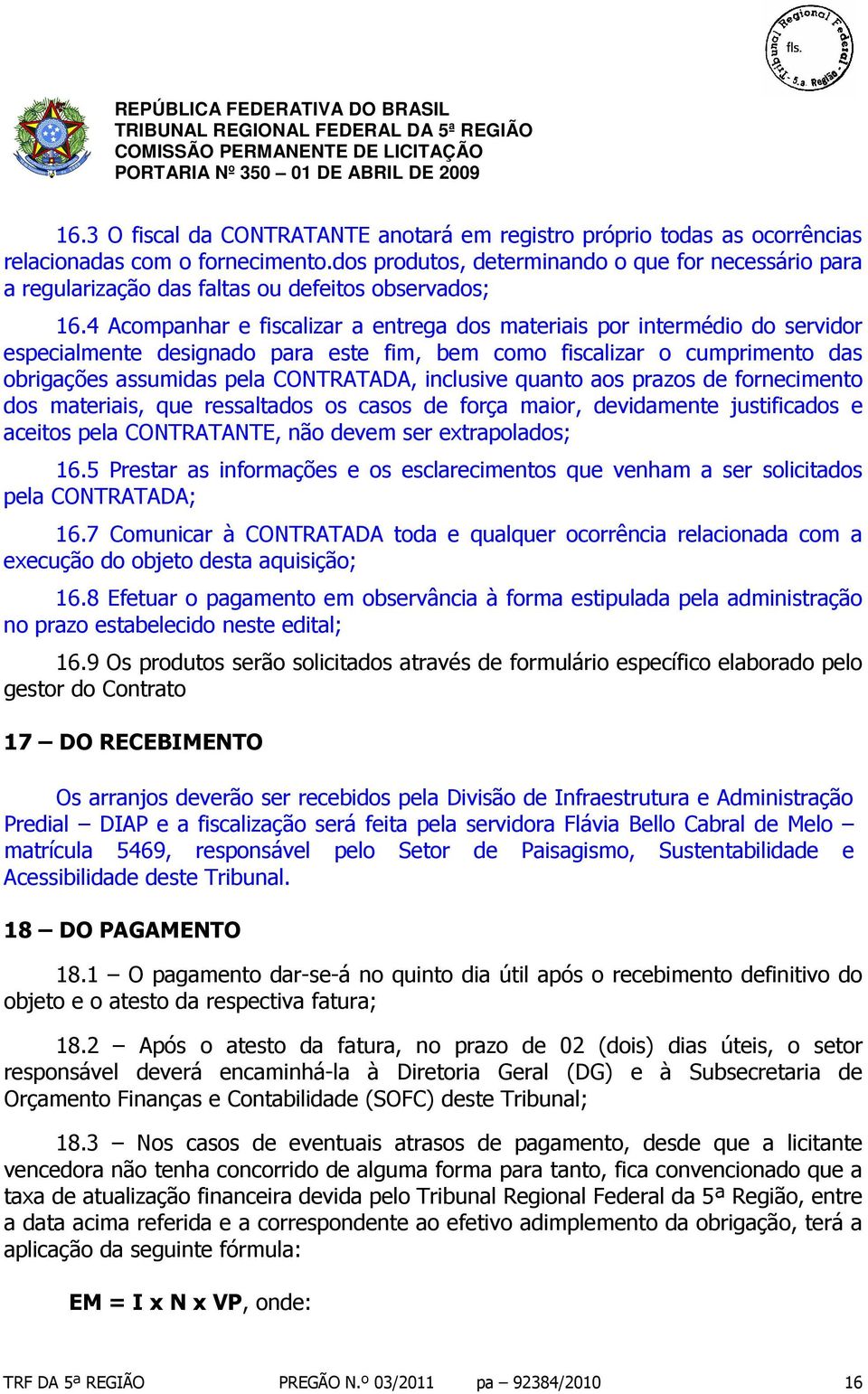 4 Acompanhar e fiscalizar a entrega dos materiais por intermédio do servidor especialmente designado para este fim, bem como fiscalizar o cumprimento das obrigações assumidas pela CONTRATADA,