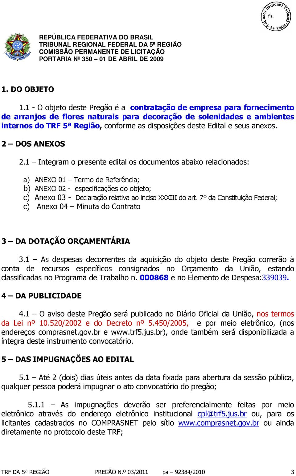 deste Edital e seus anexos. 2 DOS ANEXOS 2.