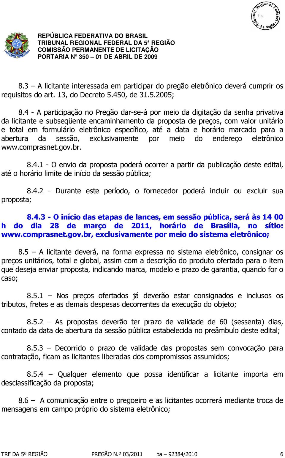 específico, até a data e horário marcado para a abertura da sessão, exclusivamente por meio do endereço eletrônico www.comprasnet.gov.br. 8.4.