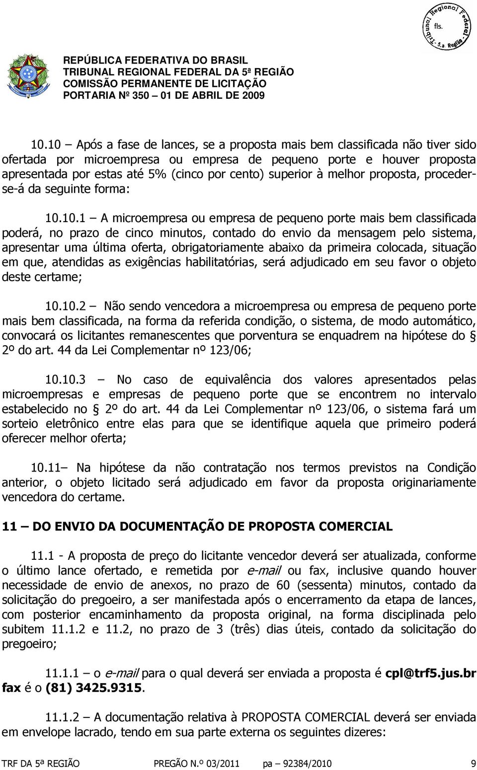 10.1 A microempresa ou empresa de pequeno porte mais bem classificada poderá, no prazo de cinco minutos, contado do envio da mensagem pelo sistema, apresentar uma última oferta, obrigatoriamente