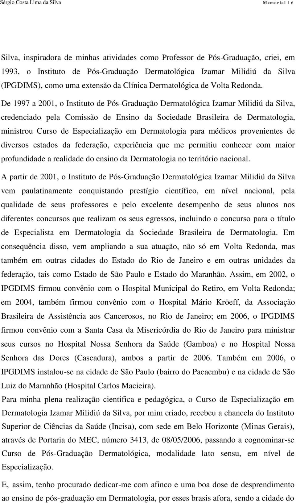 De 1997 a 2001, o Instituto de Pós-Graduação Dermatológica Izamar Milidiú da Silva, credenciado pela Comissão de Ensino da Sociedade Brasileira de Dermatologia, ministrou Curso de Especialização em