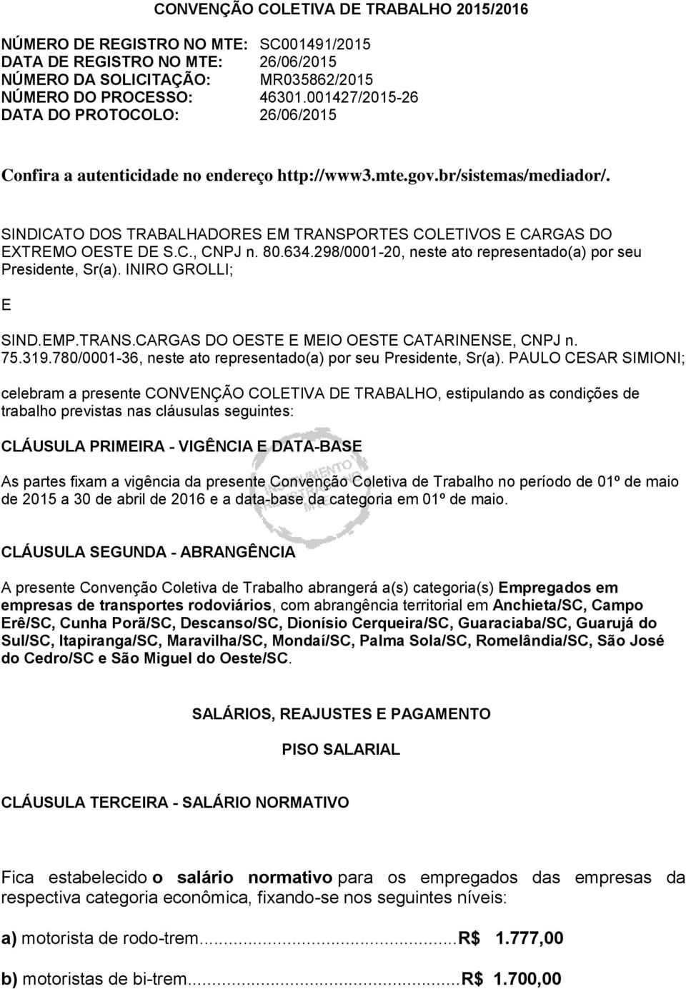 SINDICATO DOS TRABALHADORES EM TRANSPORTES COLETIVOS E CARGAS DO EXTREMO OESTE DE S.C., CNPJ n. 80.634.298/0001-20, neste ato representado(a) por seu Presidente, Sr(a). INIRO GROLLI; E SIND.EMP.TRANS.CARGAS DO OESTE E MEIO OESTE CATARINENSE, CNPJ n.