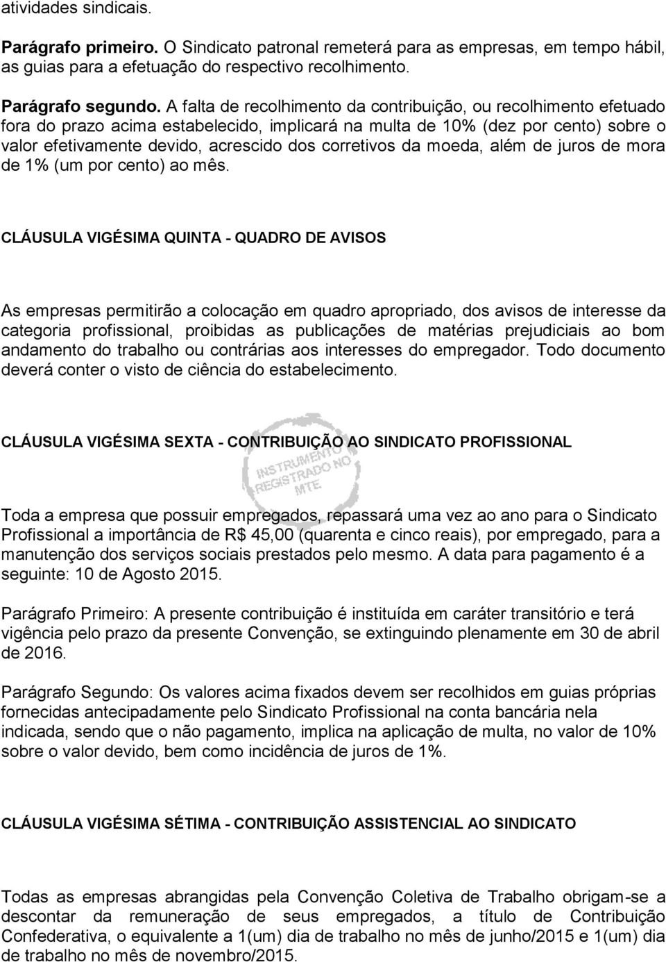 corretivos da moeda, além de juros de mora de 1% (um por cento) ao mês.