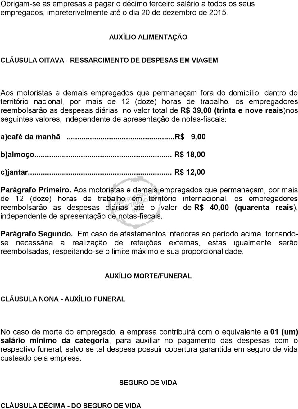 horas de trabalho, os empregadores reembolsarão as despesas diárias no valor total de R$ 39,00 (trinta e nove reais)nos seguintes valores, independente de apresentação de notas-fiscais: a)café da