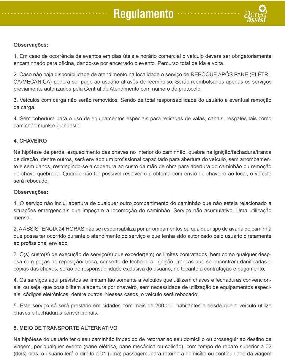 Serão reembolsados apenas os serviços previamente autorizados pela Central de Atendimento com número de protocolo. 3. Veículos com carga não serão removidos.