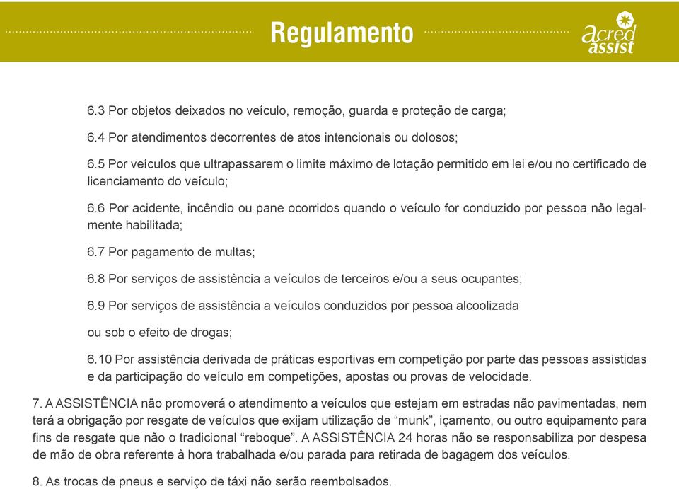 6 Por acidente, incêndio ou pane ocorridos quando o veículo for conduzido por pessoa não legalmente habilitada; 6.7 Por pagamento de multas; 6.