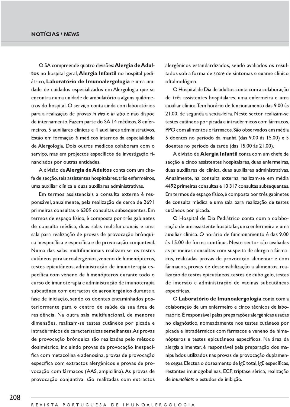 Fazem parte do SA 14 médicos, 8 enfermeiros, 5 auxiliares clínicas e 4 auxiliares administrativos. Estão em formação 6 médicos internos da especialidade de Alergologia.