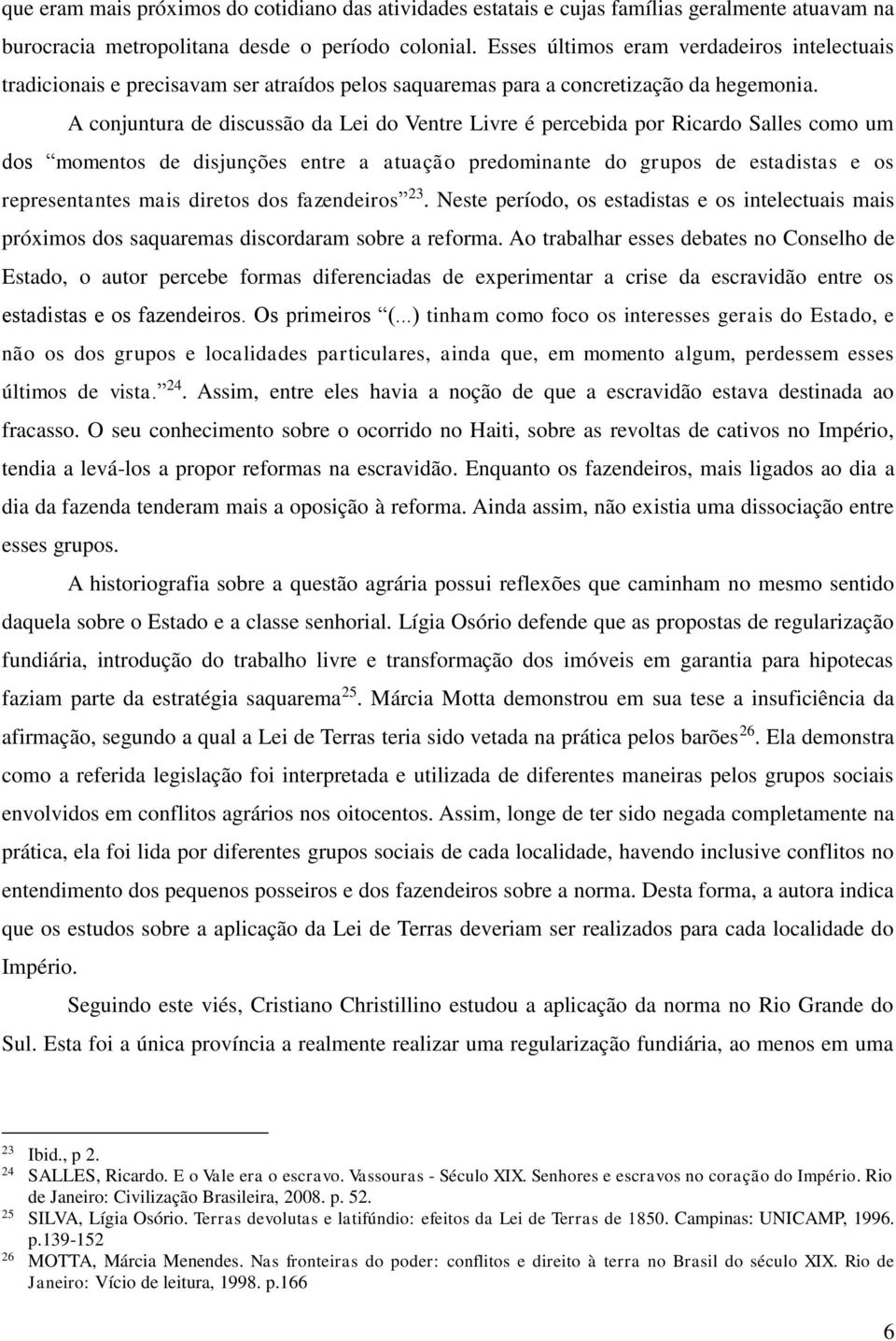 A conjuntura de discussão da Lei do Ventre Livre é percebida por Ricardo Salles como um dos momentos de disjunções entre a atuação predominante do grupos de estadistas e os representantes mais