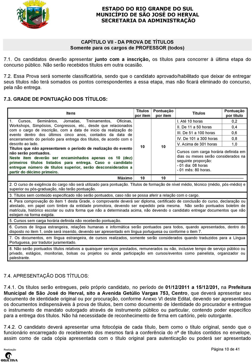 Essa Prova será somente classificatória, sendo que o candidato aprovado/habilitado que deixar de entregar seus títulos não terá somados os pontos correspondentes a essa etapa, mas não ficará