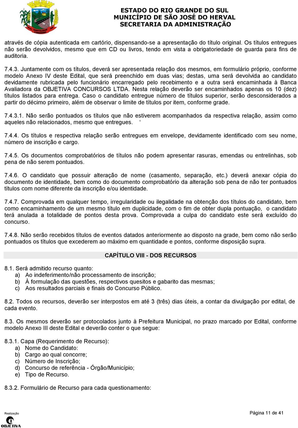 Juntamente com os títulos, deverá ser apresentada relação dos mesmos, em formulário próprio, conforme modelo Anexo IV deste Edital, que será preenchido em duas vias; destas, uma será devolvida ao