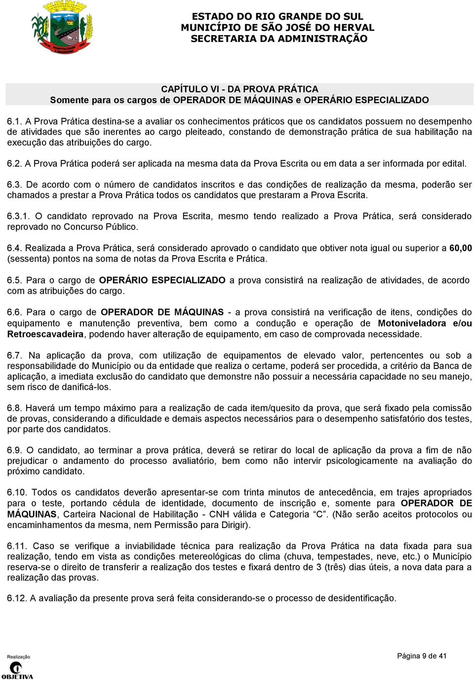 habilitação na execução das atribuições do cargo. 6.2. A Prova Prática poderá ser aplicada na mesma data da Prova Escrita ou em data a ser informada por edital. 6.3.