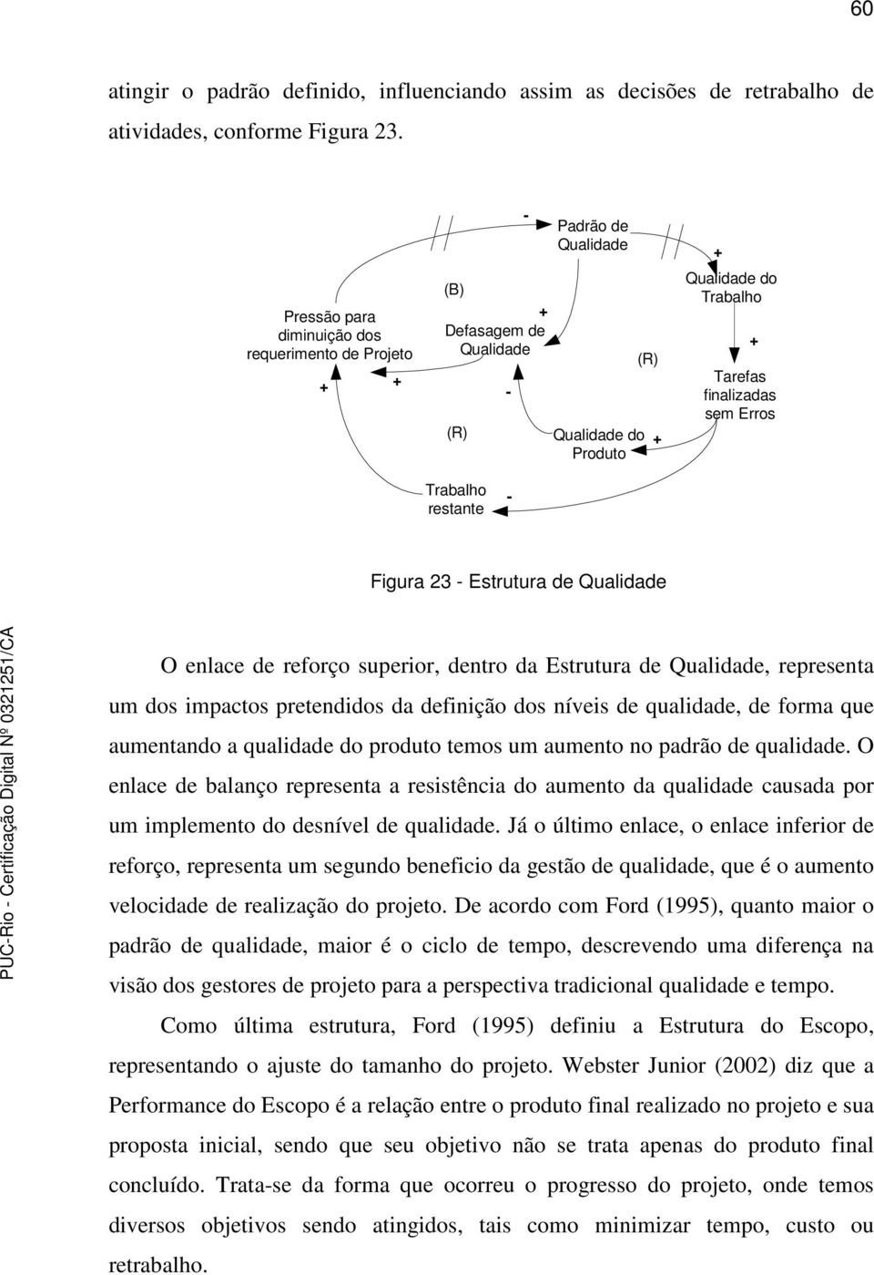 Qualidade O enlace de reforço superior, dentro da Estrutura de Qualidade, representa um dos impactos pretendidos da definição dos níveis de qualidade, de forma que aumentando a qualidade do produto