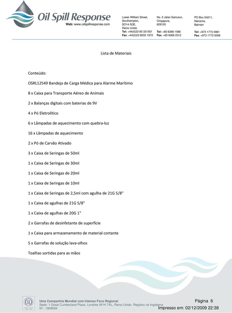 Caixa de Seringas de 10ml 1 x Caixa de Seringas de 2,5ml com agulha de 21G 5/8" 1 x Caixa de agulhas de 21G 5/8" 1 x Caixa de agulhas de 20G 1" 2 x Garrafas de desinfetante de superfície