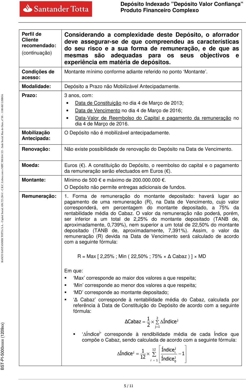 Montante mínimo conforme adiante referido no ponto Montante. Depósito a Prazo não Mobilizável Antecipadamente.