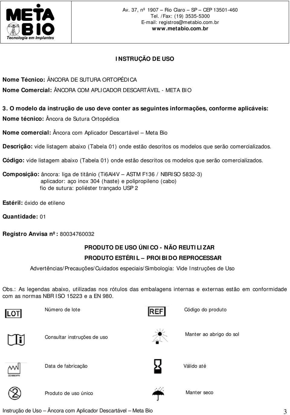 vide listagem abaixo (Tabela 01) onde estão descritos os modelos que serão comercializados. Código: vide listagem abaixo (Tabela 01) onde estão descritos os modelos que serão comercializados.