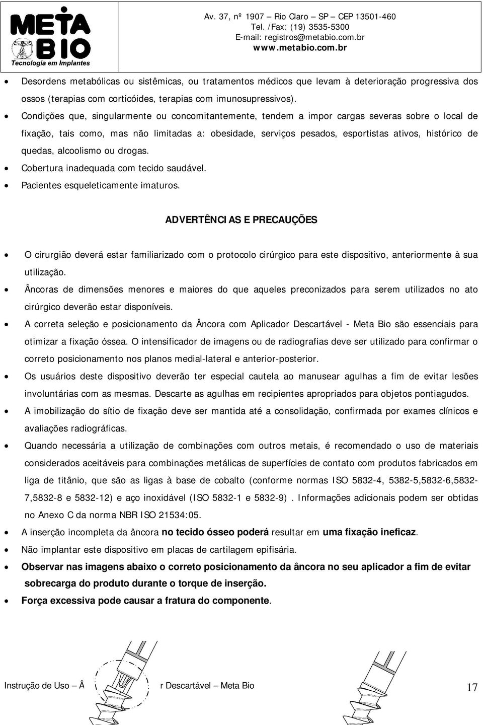 de quedas, alcoolismo ou drogas. Cobertura inadequada com tecido saudável. Pacientes esqueleticamente imaturos.