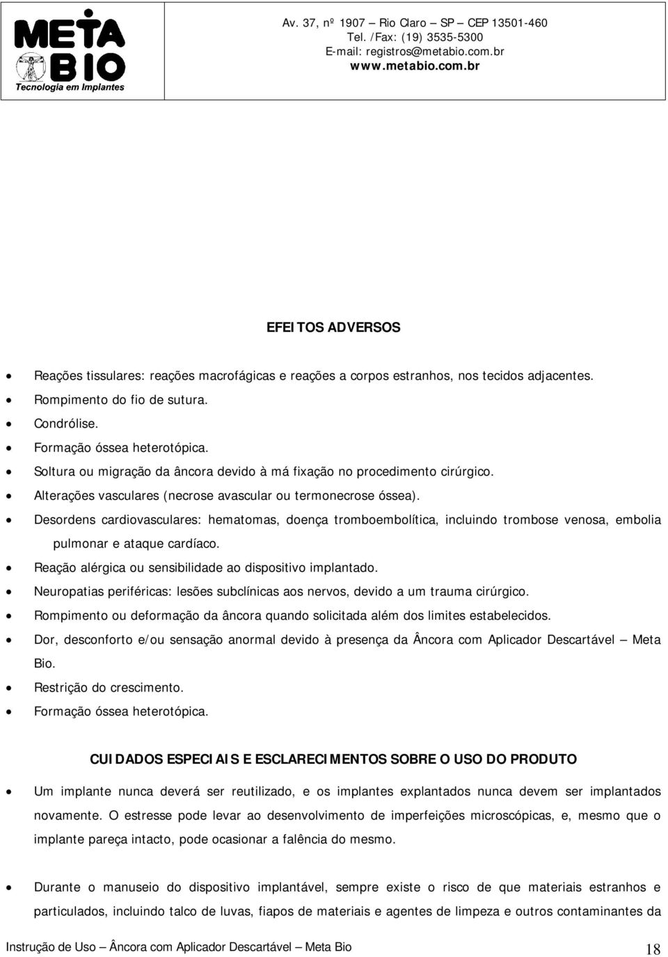 Desordens cardiovasculares: hematomas, doença tromboembolítica, incluindo trombose venosa, embolia pulmonar e ataque cardíaco. Reação alérgica ou sensibilidade ao dispositivo implantado.