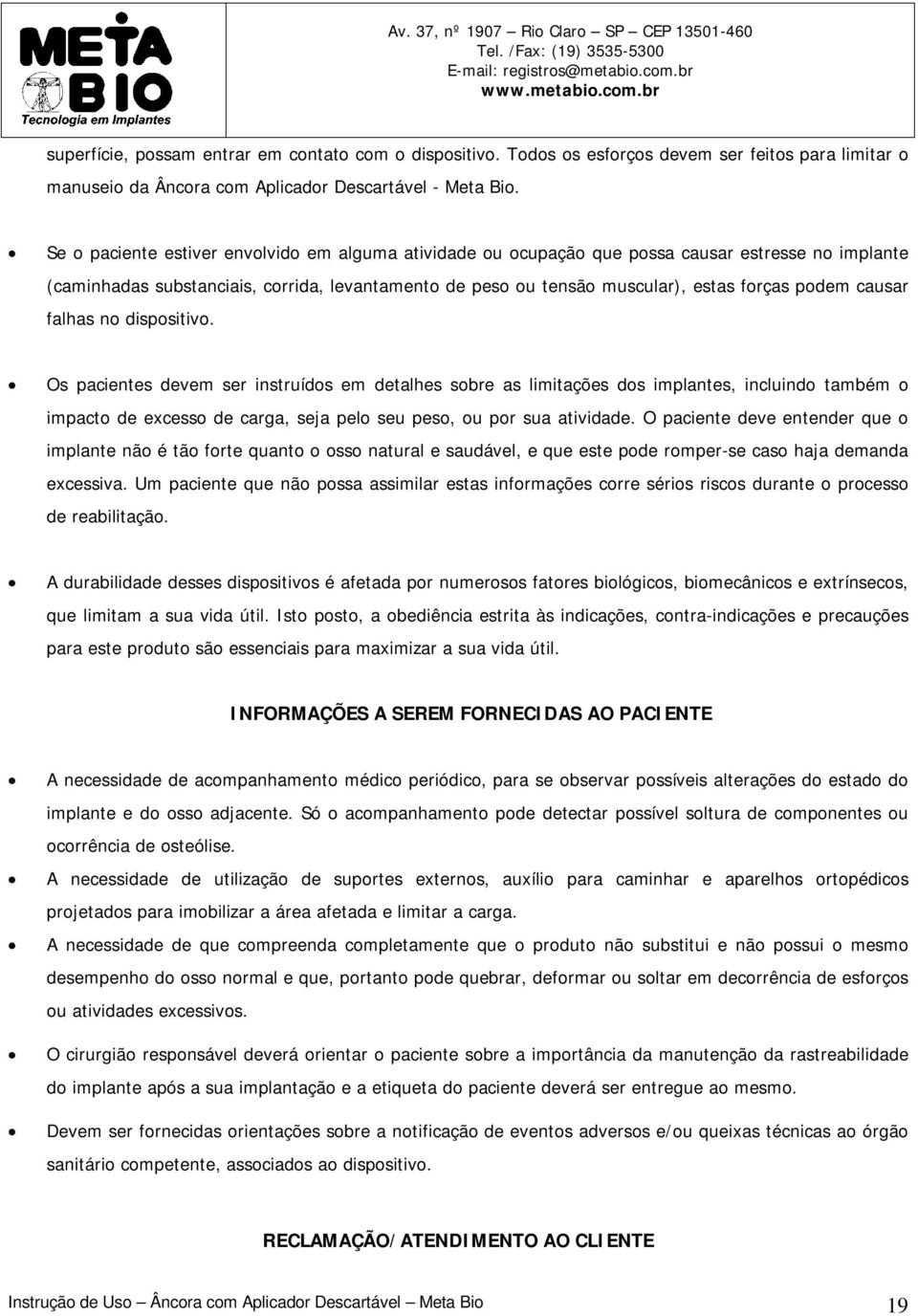 causar falhas no dispositivo. Os pacientes devem ser instruídos em detalhes sobre as limitações dos implantes, incluindo também o impacto de excesso de carga, seja pelo seu peso, ou por sua atividade.