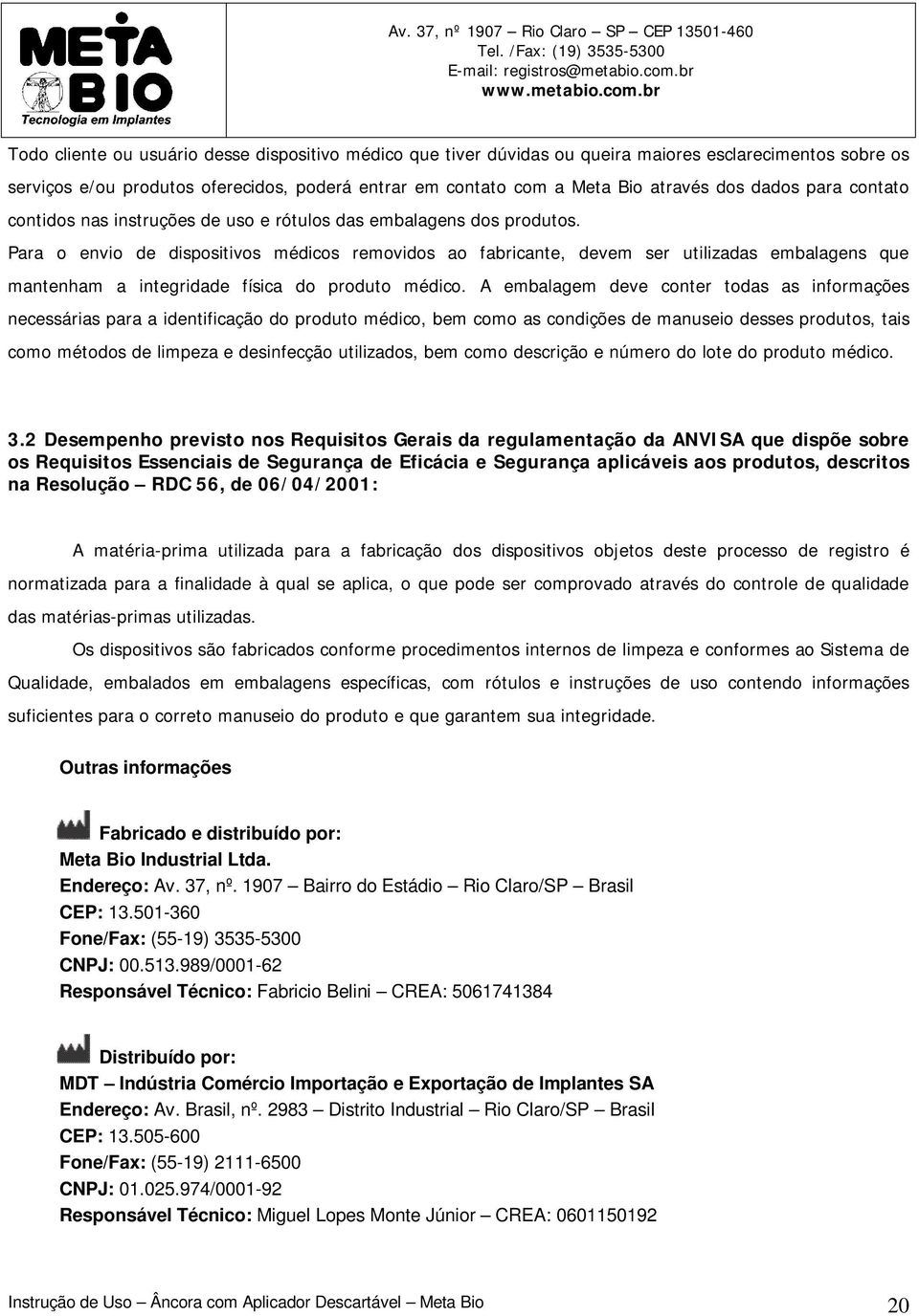 Para o envio de dispositivos médicos removidos ao fabricante, devem ser utilizadas embalagens que mantenham a integridade física do produto médico.