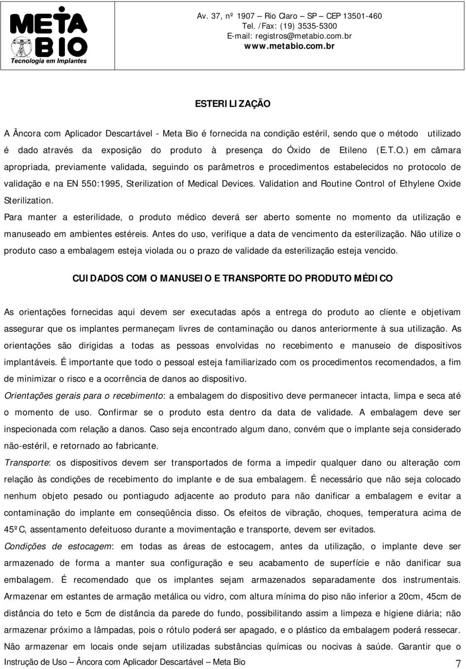 Antes do uso, verifique a data de vencimento da esterilização. Não utilize o produto caso a embalagem esteja violada ou o prazo de validade da esterilização esteja vencido.