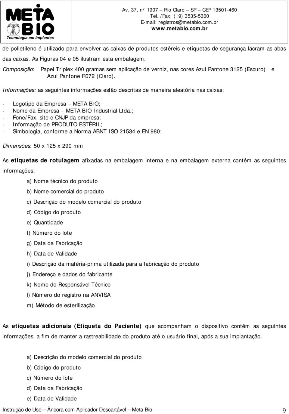 Informações: as seguintes informações estão descritas de maneira aleatória nas caixas: - Logotipo da Empresa META BIO; - Nome da Empresa META BIO Industrial Ltda.