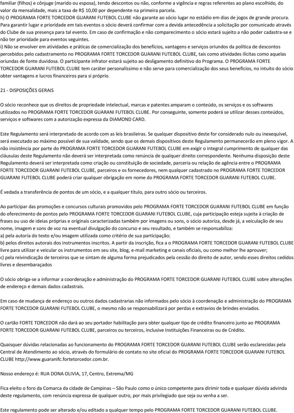 Para garantir lugar e prioridade em tais eventos o sócio deverá confirmar com a devida antecedência a solicitação por comunicado através do Clube de sua presença para tal evento.