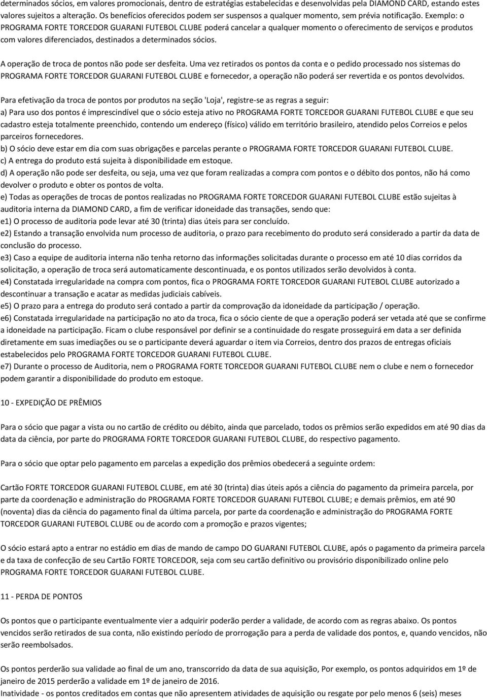 Exemplo: o PROGRAMA FORTE TORCEDOR GUARANI FUTEBOL CLUBE poderá cancelar a qualquer momento o oferecimento de serviços e produtos com valores diferenciados, destinados a determinados sócios.