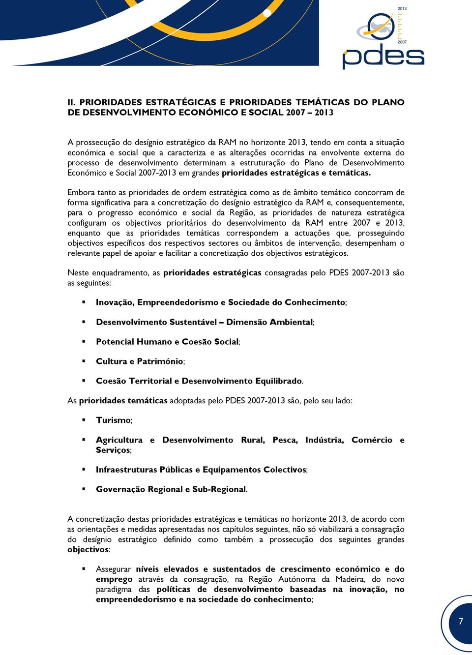 económica e social que a caracteriza e as alterações ocorridas na envolvente externa do processo de desenvolvimento determinam a estruturação do Plano de Desenvolvimento Económico e Social 2007-2013