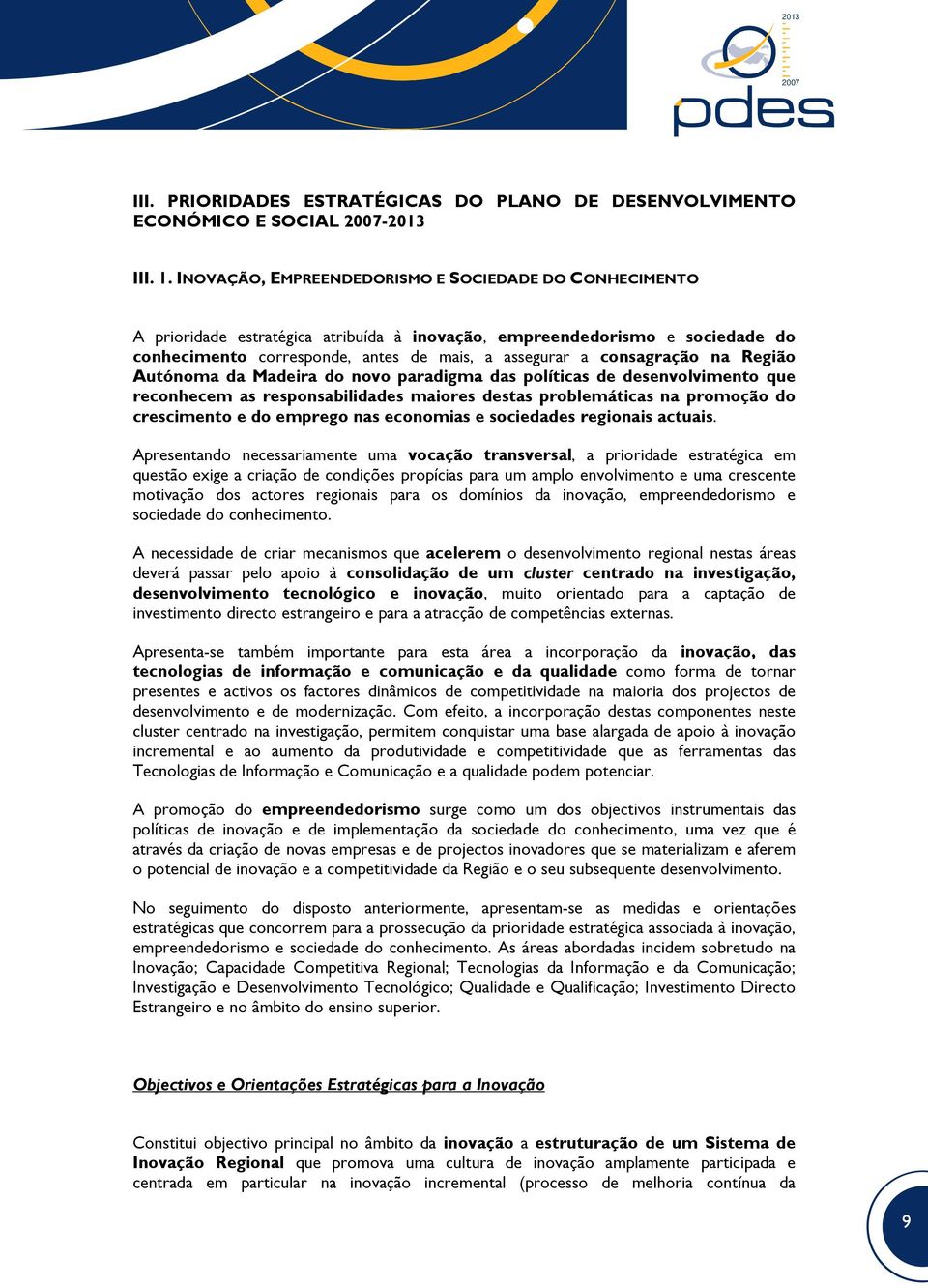 consagração na Região Autónoma da Madeira do novo paradigma das políticas de desenvolvimento que reconhecem as responsabilidades maiores destas problemáticas na promoção do crescimento e do emprego