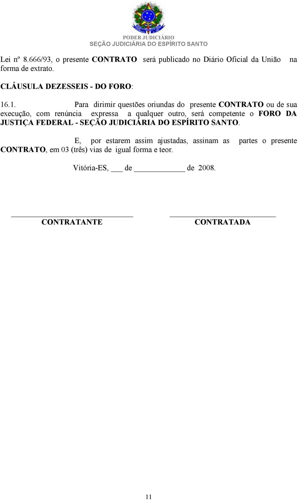 .1. Para dirimir questões oriundas do presente CONTRATO ou de sua execução, com renúncia expressa a qualquer