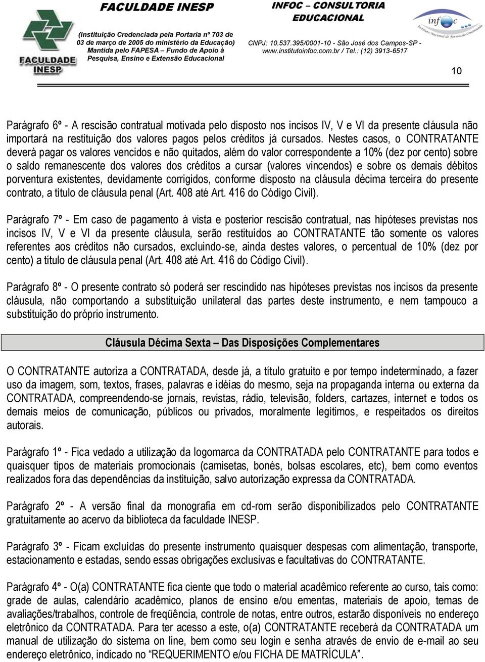 vincendos) e sobre os demais débitos porventura existentes, devidamente corrigidos, conforme disposto na cláusula décima terceira do presente contrato, a título de cláusula penal (Art. 408 até Art.