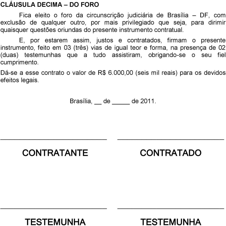 E, por estarem assim, justos e contratados, firmam o presente instrumento, feito em 03 (três) vias de igual teor e forma, na presença de 02 (duas)