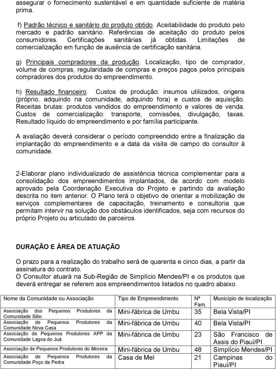 g) Principais compradores da produção. Localização, tipo de comprador, volume de compras, regularidade de compras e preços pagos pelos principais compradores dos produtos do empreendimento.