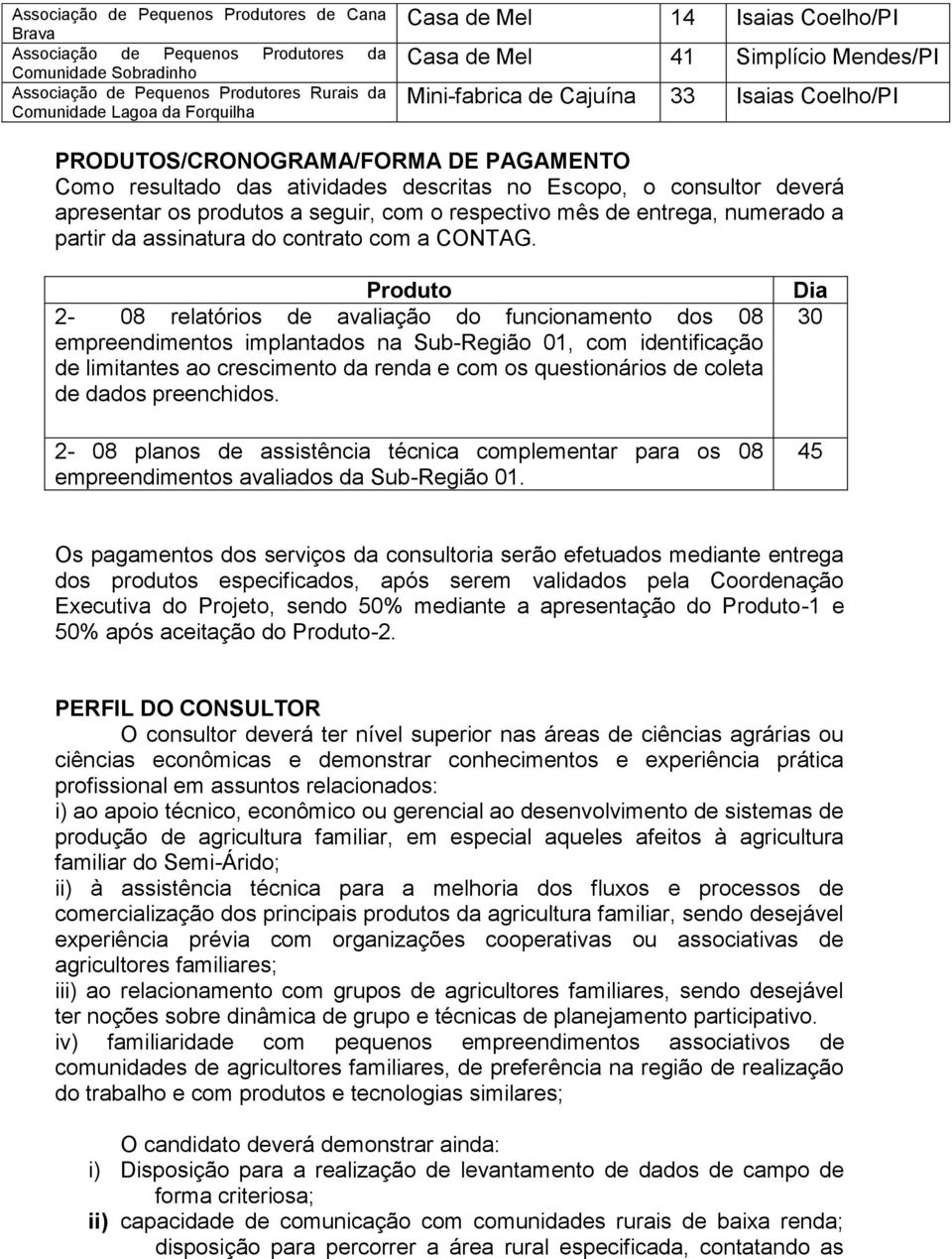 deverá apresentar os produtos a seguir, com o respectivo mês de entrega, numerado a partir da assinatura do contrato com a CONTAG.