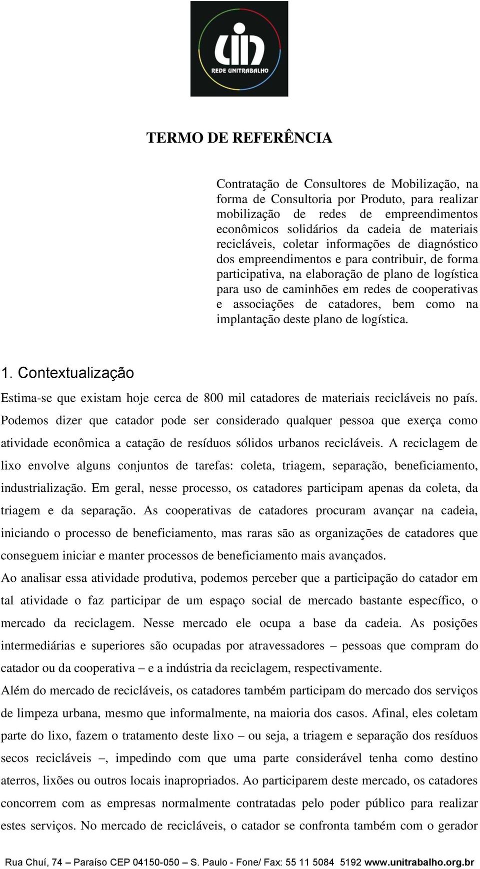 associações de catadores, bem como na implantação deste plano de logística. 1. Contextualização Estima-se que existam hoje cerca de 800 mil catadores de materiais recicláveis no país.