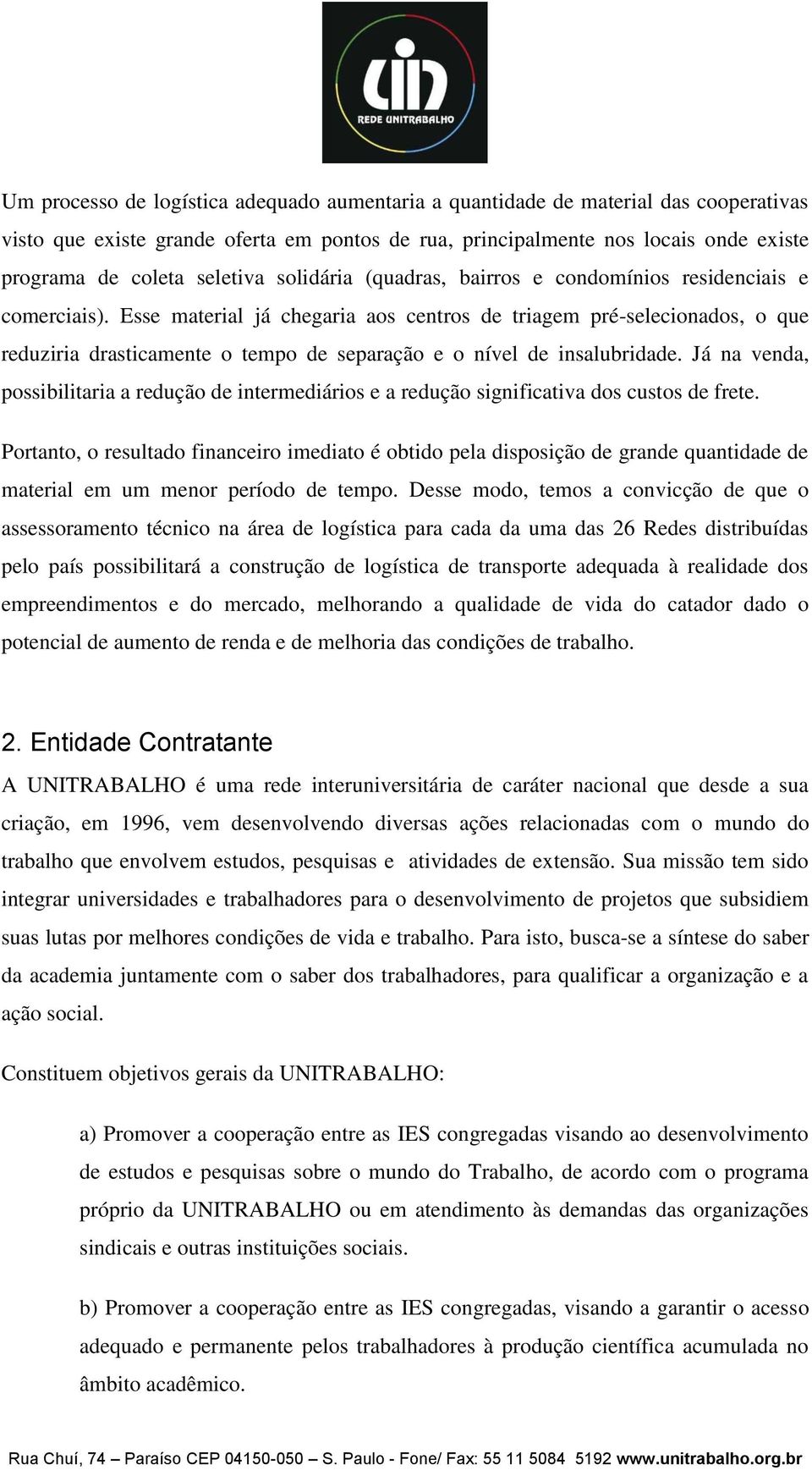 Esse material já chegaria aos centros de triagem pré-selecionados, o que reduziria drasticamente o tempo de separação e o nível de insalubridade.