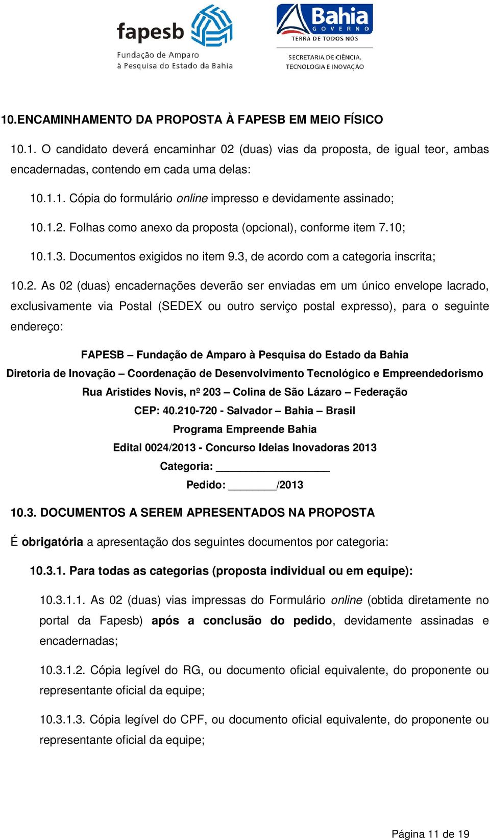 em um único envelope lacrado, exclusivamente via Postal (SEDEX ou outro serviço postal expresso), para o seguinte endereço: FAPESB Fundação de Amparo à Pesquisa do Estado da Bahia Diretoria de