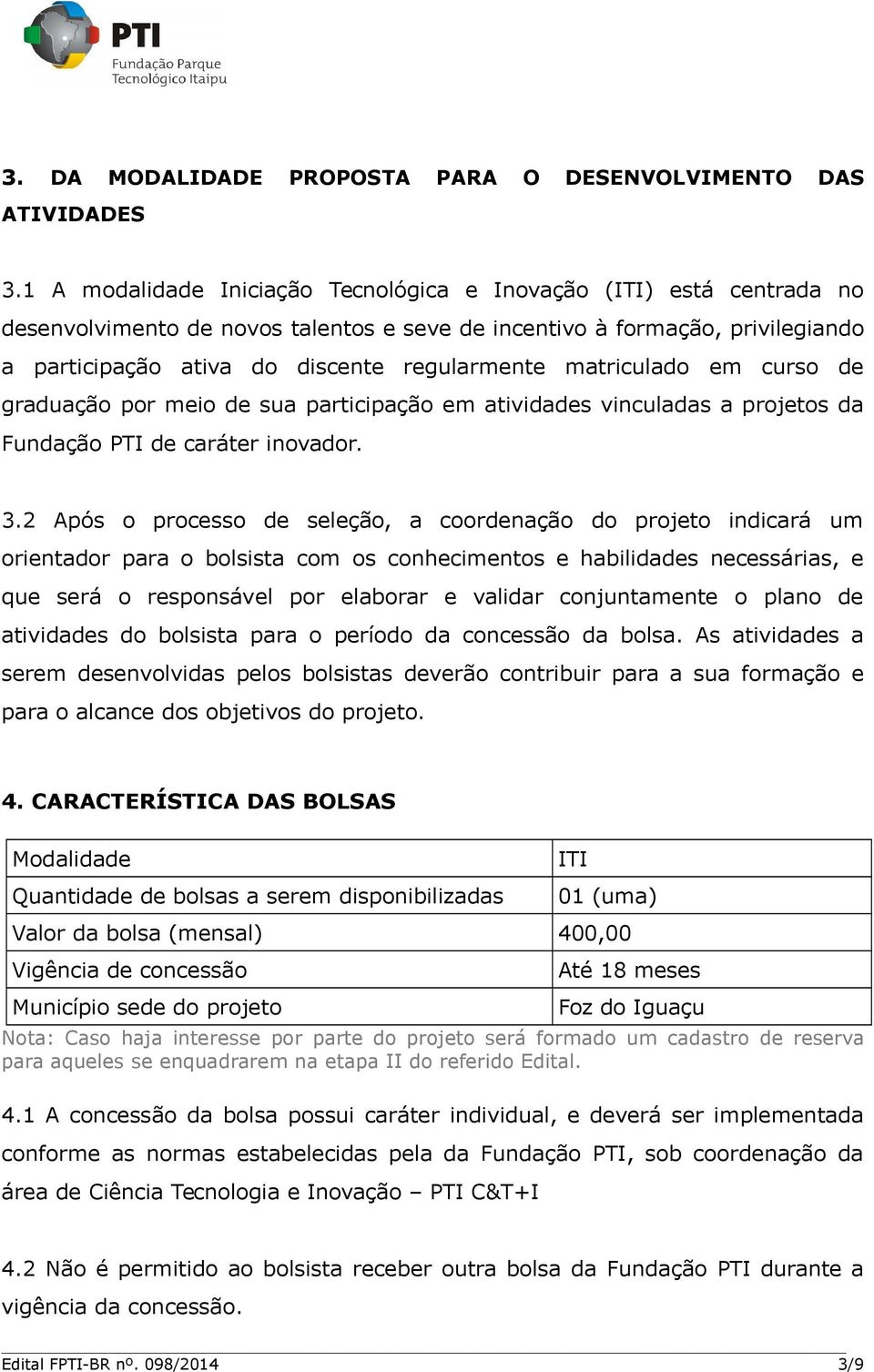 matriculado em curso de graduação por meio de sua participação em atividades vinculadas a projetos da Fundação PTI de caráter inovador. 3.