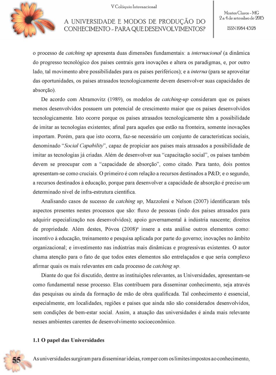 De acordo com Abramovitz (1989), os modelos de catching-up consideram que os países menos desenvolvidos possuem um potencial de crescimento maior que os países desenvolvidos tecnologicamente.