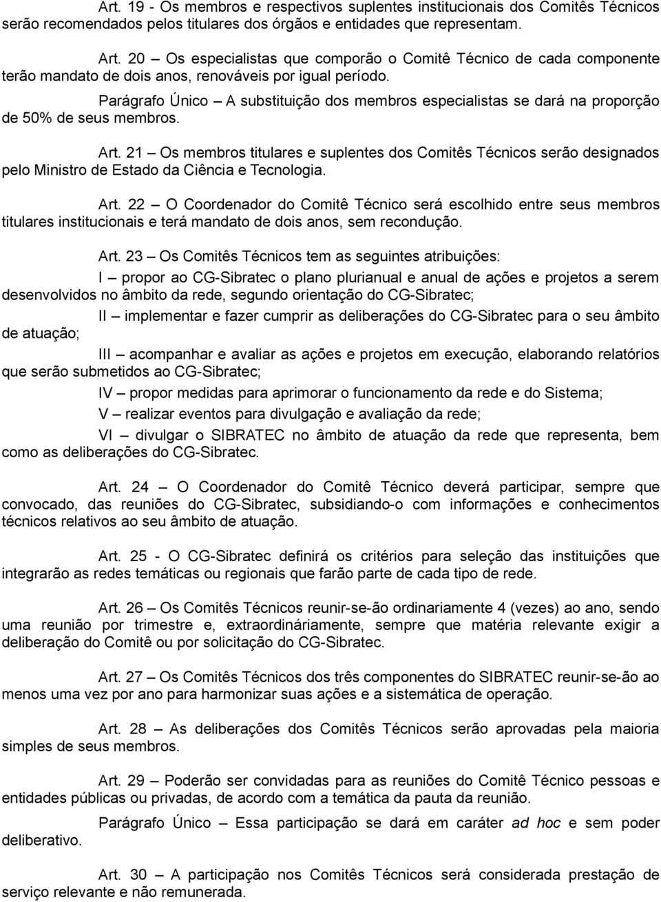 Parágrafo Único A substituição dos membros especialistas se dará na proporção de 50% de seus membros. Art.