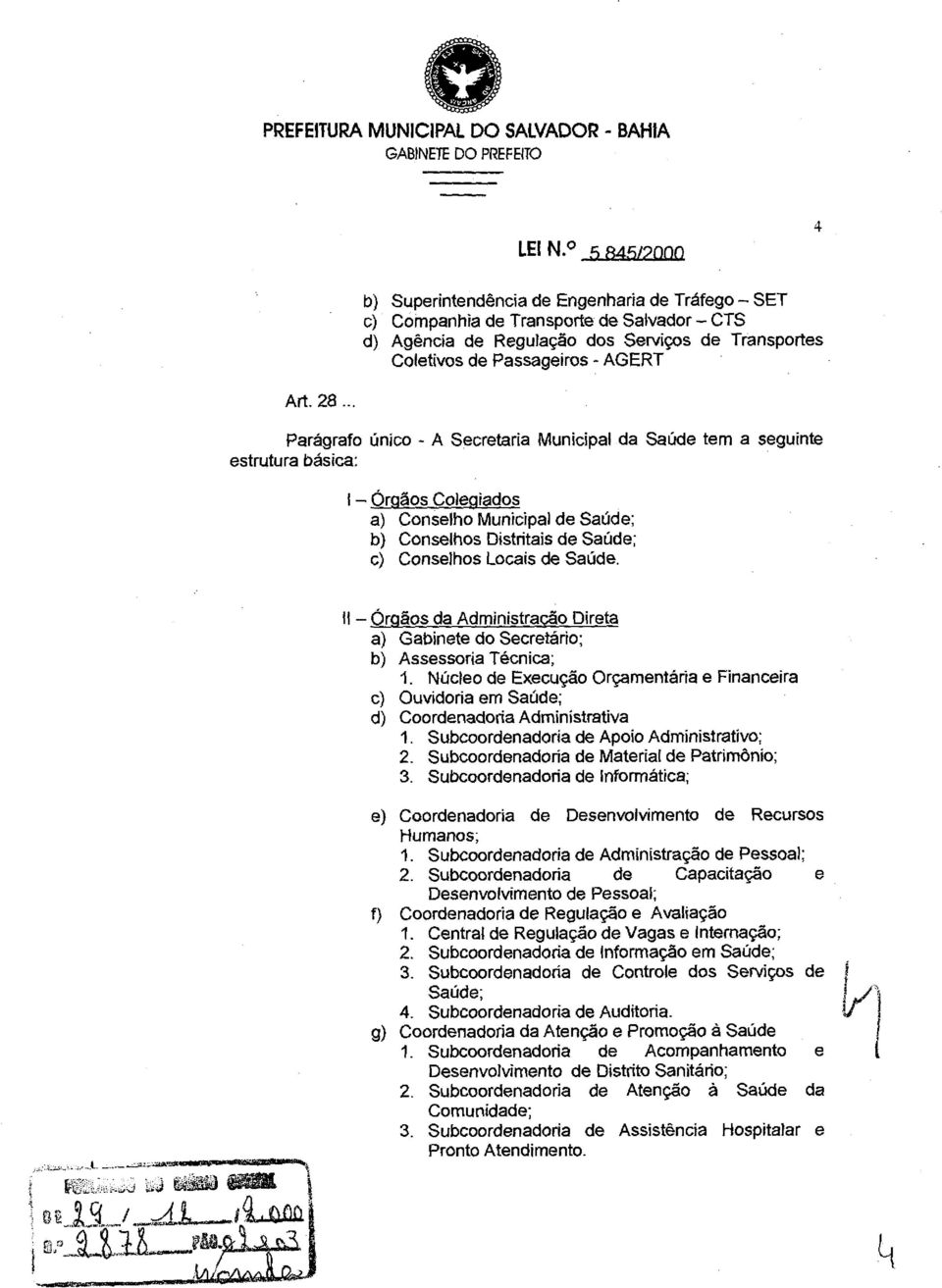 de Saúde 11 - Órgãos da Administração Direta a) Gabinete do Secretário; b) Assessoria Técnica; 1 Núcleo de Execução Orçamentária e Financeira c) Ouvidoria em Saúde; d) Coordenadoria Administrativa 1