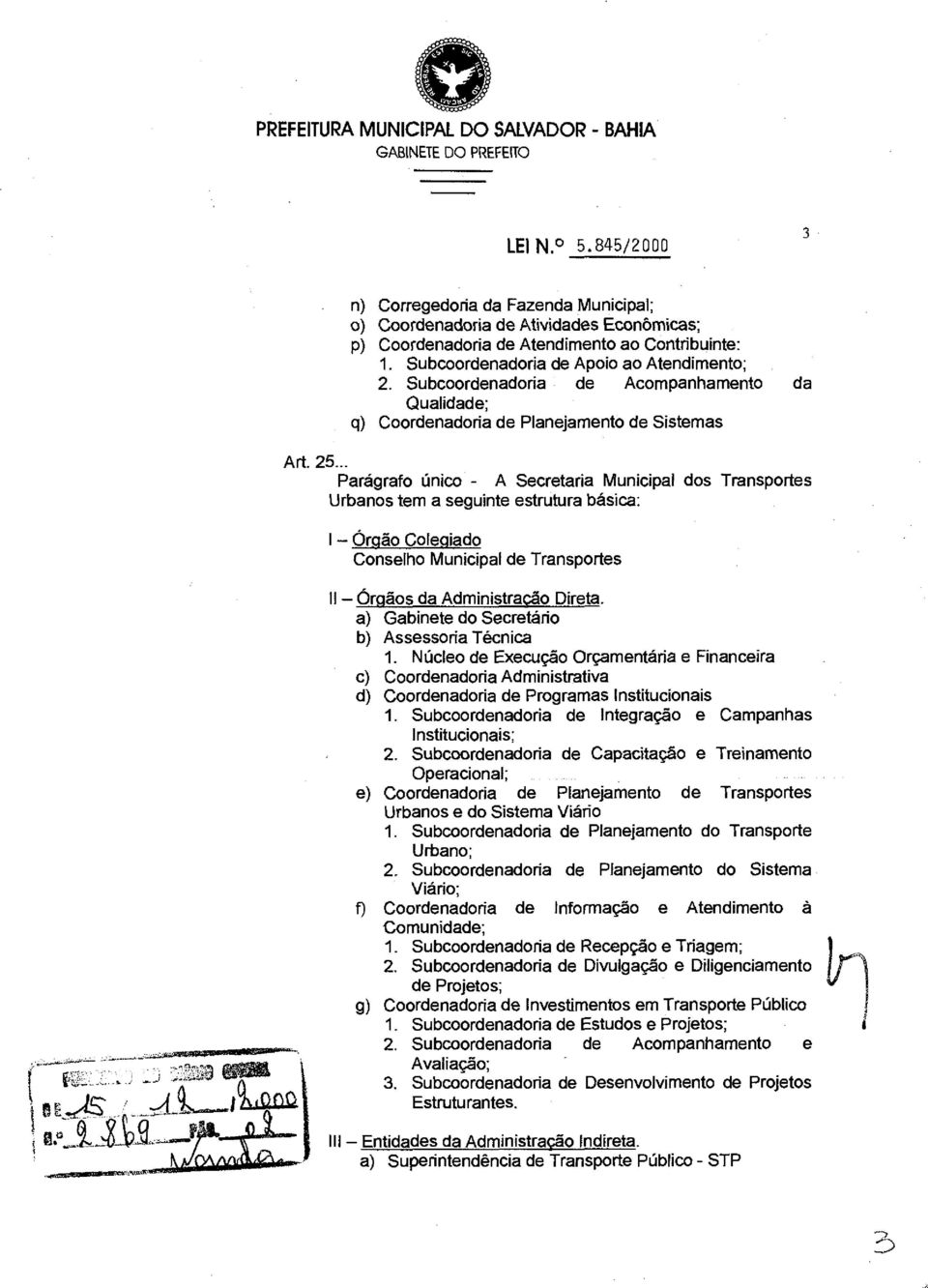 Transportes Urbanos tem a seguinte estrutura básica: I - Órgão Colegiado Conselho Municipal de Transportes 11 - Órgãos da Administracão Direta a) Gabinete do Secretário b) Assessoria Técnica 1 Núcleo