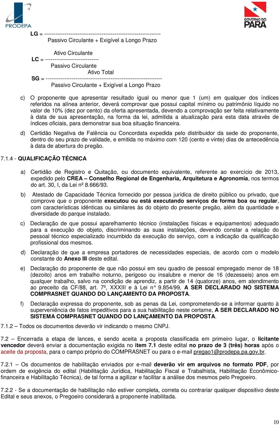 índices referidos na alínea anterior, deverá comprovar que possui capital mínimo ou patrimônio líquido no valor de 10% (dez por cento) da oferta apresentada, devendo a comprovação ser feita