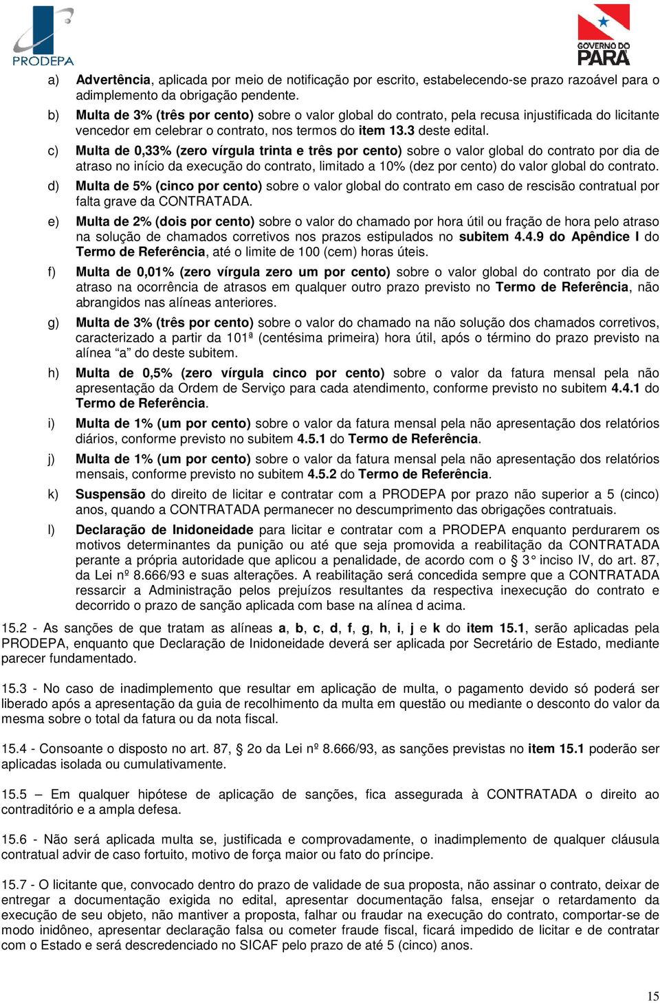 c) Multa de 0,33% (zero vírgula trinta e três por cento) sobre o valor global do contrato por dia de atraso no início da execução do contrato, limitado a 10% (dez por cento) do valor global do