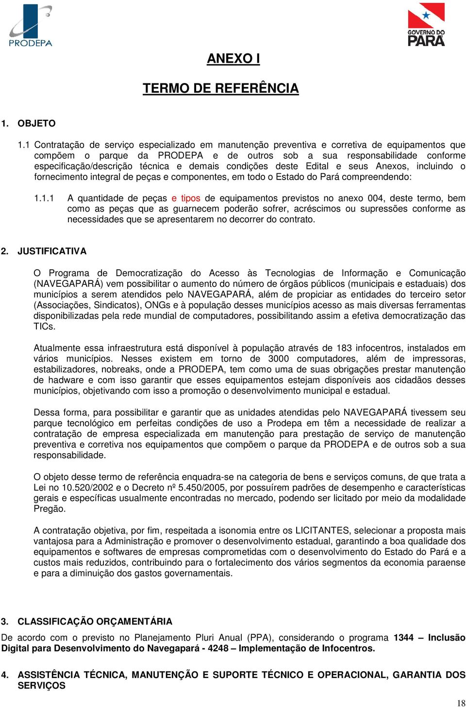 técnica e demais condições deste Edital e seus Anexos, incluindo o fornecimento integral de peças e componentes, em todo o Estado do Pará compreendendo: 1.