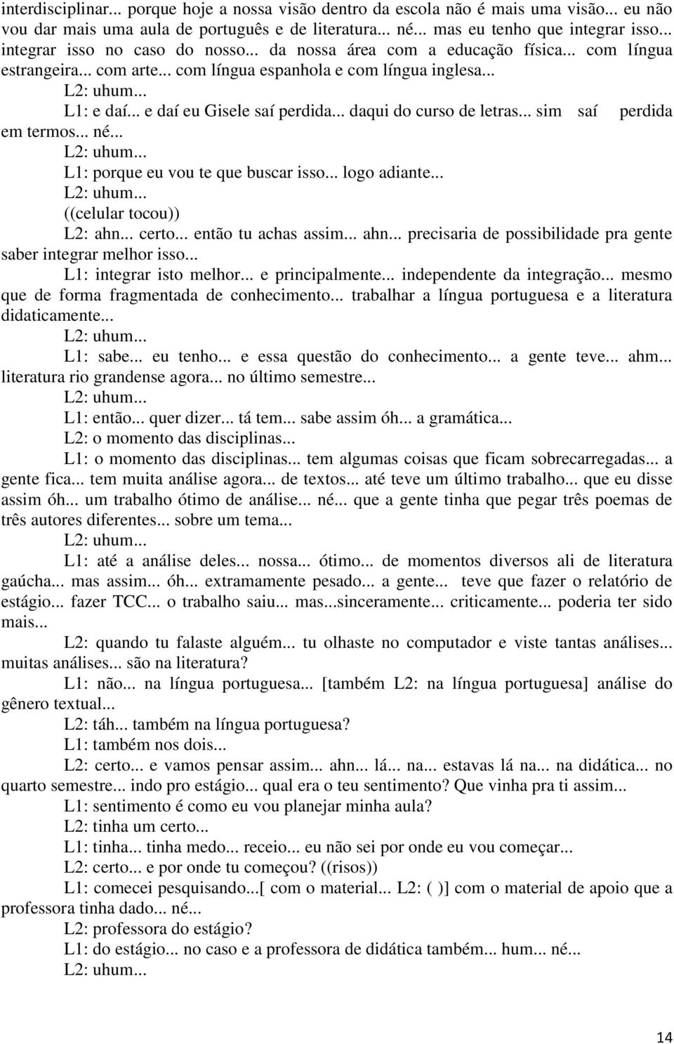 .. daqui do curso de letras... sim saí perdida em termos... né... L1: porque eu vou te que buscar isso... logo adiante... ((celular tocou)) L2: ahn.