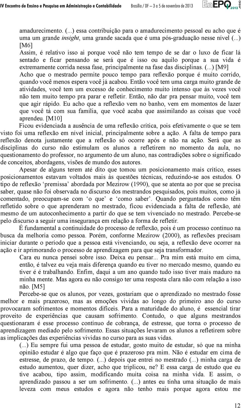 principalmente na fase das disciplinas. (...) [M9] Acho que o mestrado permite pouco tempo para reflexão porque é muito corrido, quando você menos espera você já acabou.