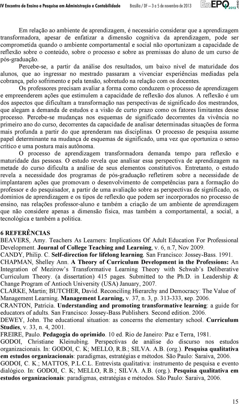 Percebe-se, a partir da análise dos resultados, um baixo nível de maturidade dos alunos, que ao ingressar no mestrado passaram a vivenciar experiências mediadas pela cobrança, pelo sofrimento e pela