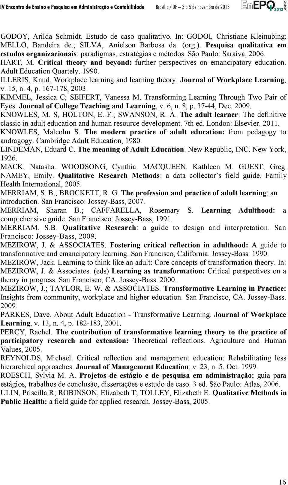 Adult Education Quartely. 1990. ILLERIS, Knud. Workplace learning and learning theory. Journal of Workplace Learning; v. 15, n. 4, p. 167-178, 2003. KIMMEL, Jessica C; SEIFERT, Vanessa M.